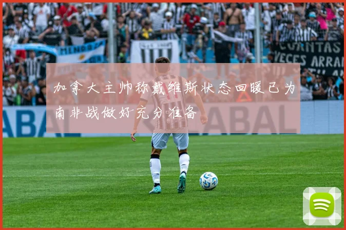 加拿大主帅称戴维斯状态回暖已为南非战做好充分准备